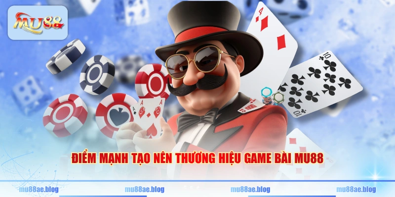 Điểm mạnh tạo nên thương hiệu game bài MU88